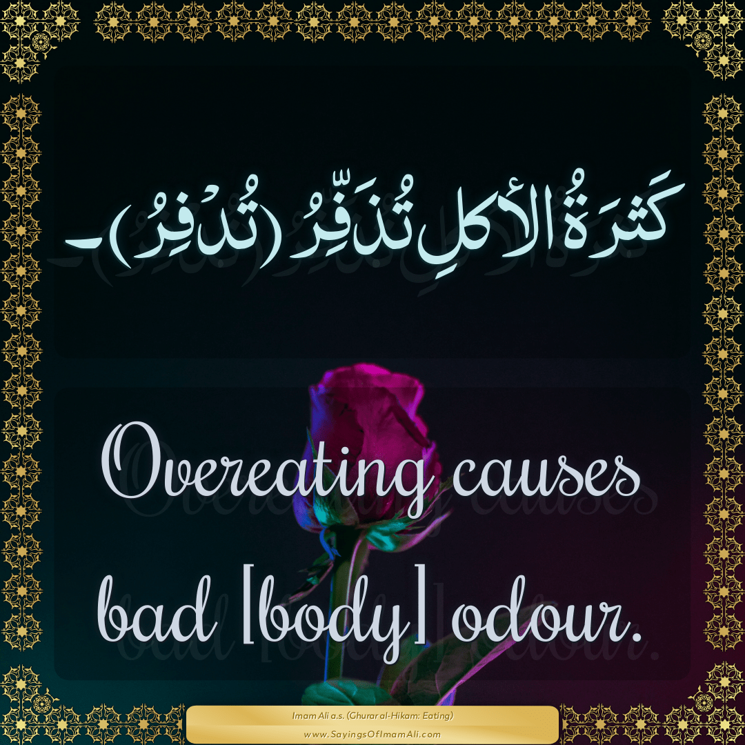Overeating causes bad [body] odour.